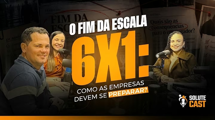 Novo SoluteCast: o fim da escala 6x1 e o que muda para a sua empresa